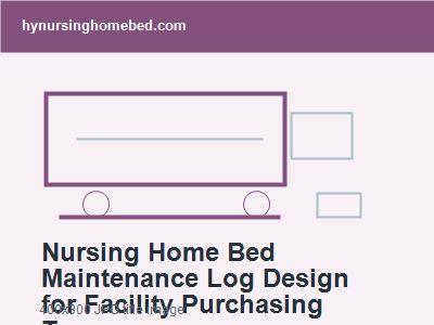 Nursing Home Bed Maintenance Log Design for Facility Purchasing Teams
